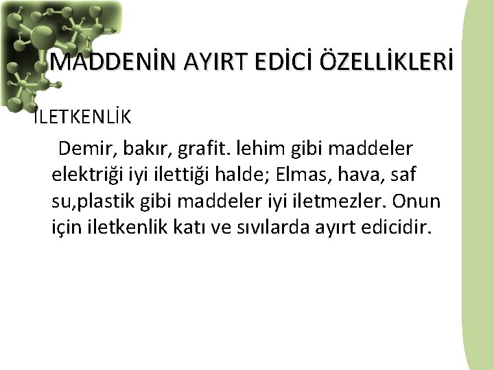 MADDENİN AYIRT EDİCİ ÖZELLİKLERİ İLETKENLİK Demir, bakır, grafit. lehim gibi maddeler elektriği iyi ilettiği