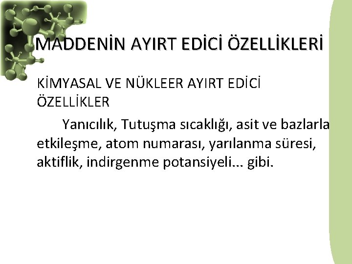 MADDENİN AYIRT EDİCİ ÖZELLİKLERİ KİMYASAL VE NÜKLEER AYIRT EDİCİ ÖZELLİKLER Yanıcılık, Tutuşma sıcaklığı, asit