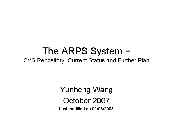 The ARPS System − CVS Repository, Current Status and Further Plan Yunheng Wang October