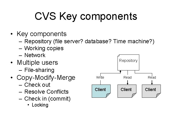 CVS Key components • Key components – Repository (file server? database? Time machine? )