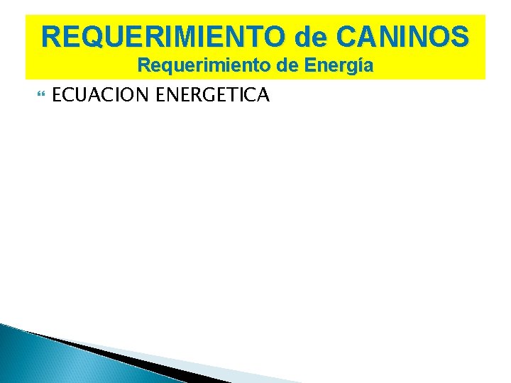 REQUERIMIENTO de CANINOS Requerimiento de Energía ECUACION ENERGETICA 