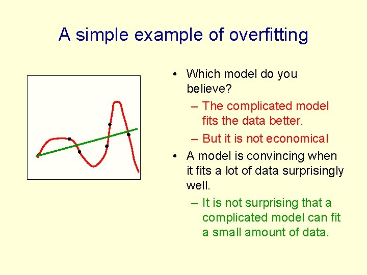 A simple example of overfitting • Which model do you believe? – The complicated