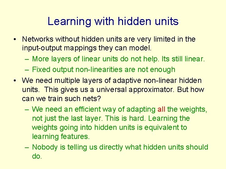 Learning with hidden units • Networks without hidden units are very limited in the