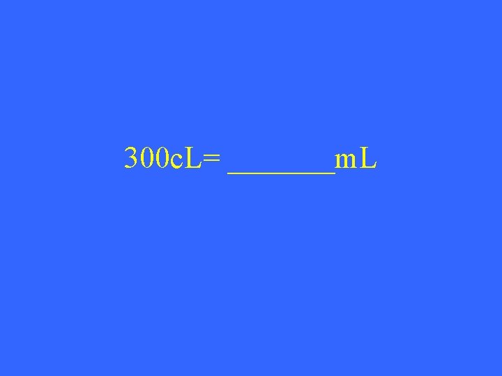 300 c. L= _______m. L 