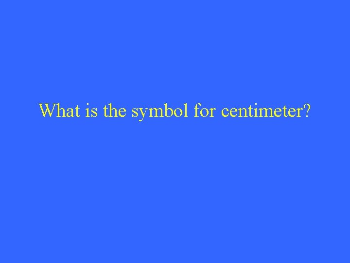 What is the symbol for centimeter? 