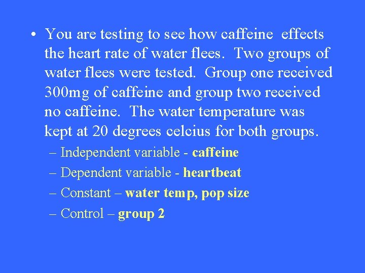  • You are testing to see how caffeine effects the heart rate of