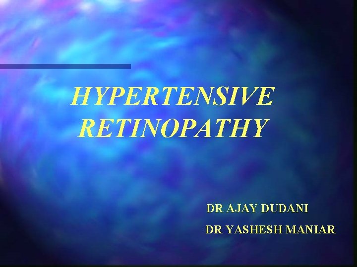 HYPERTENSIVE RETINOPATHY DR AJAY DUDANI DR YASHESH MANIAR 