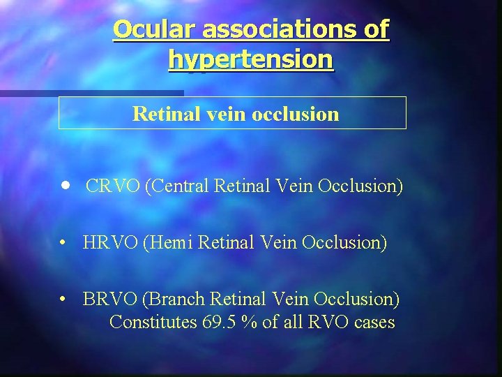 Ocular associations of hypertension Retinal vein occlusion • CRVO (Central Retinal Vein Occlusion) •