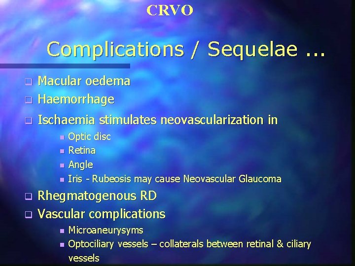 CRVO Complications / Sequelae. . . q Macular oedema Haemorrhage q Ischaemia stimulates neovascularization