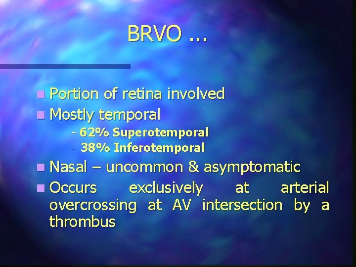 BRVO. . . n Portion of retina involved n Mostly temporal - 62% Superotemporal