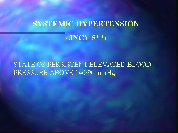SYSTEMIC HYPERTENSION (JNCV 5 TH) STATE OF PERSISTENT ELEVATED BLOOD PRESSURE ABOVE 140/90 mm.