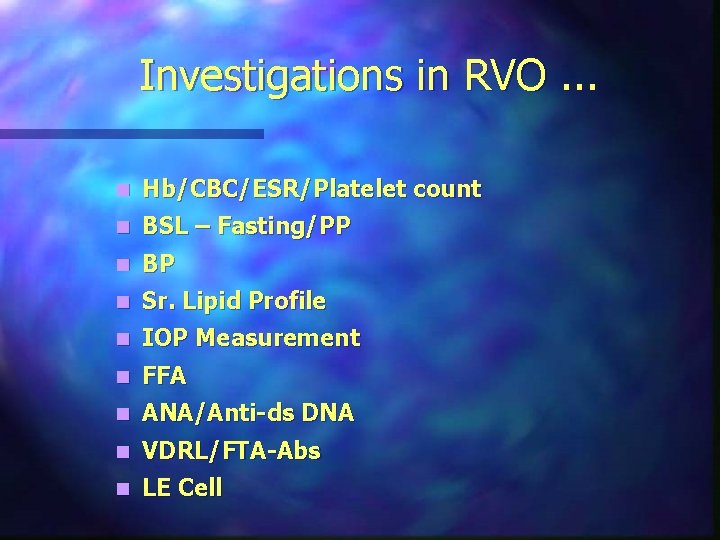 Investigations in RVO. . . n Hb/CBC/ESR/Platelet count n BSL – Fasting/PP n BP