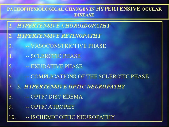 PATHOPHYSIOLOGICAL CHANGES IN HYPERTENSIVE OCULAR DISEASE 1. HYPERTENSIVE CHOROIDOPATHY 2. HYPERTENSIVE RETINOPATHY 3. --