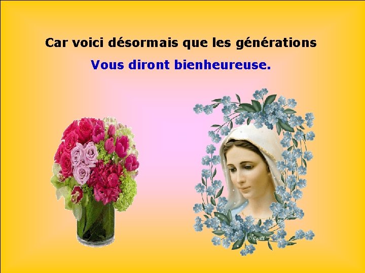 Car voici désormais que les générations Vous diront bienheureuse. 