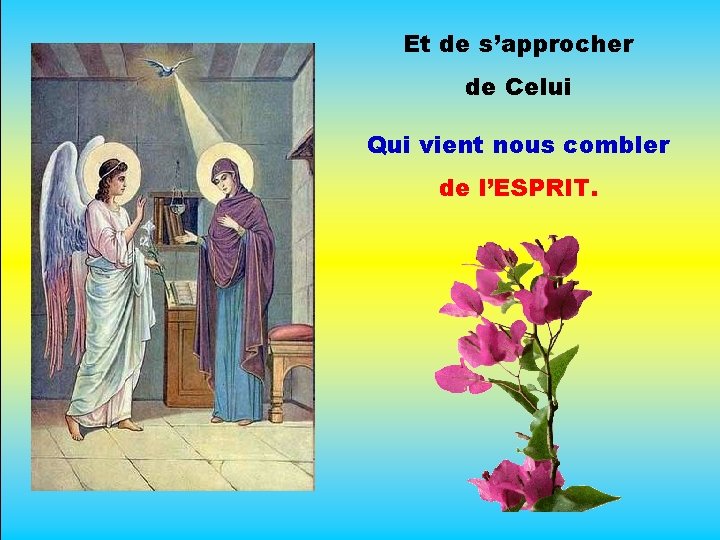 Et de s’approcher de Celui Qui vient nous combler de l’ESPRIT. 