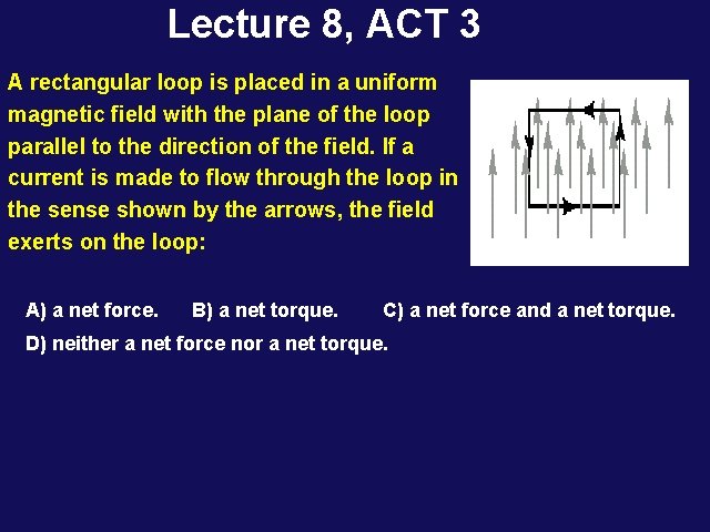 Lecture 8, ACT 3 A rectangular loop is placed in a uniform magnetic field