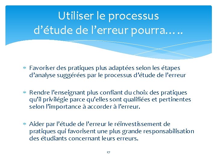 Utiliser le processus d’étude de l’erreur pourra…. . Favoriser des pratiques plus adaptées selon