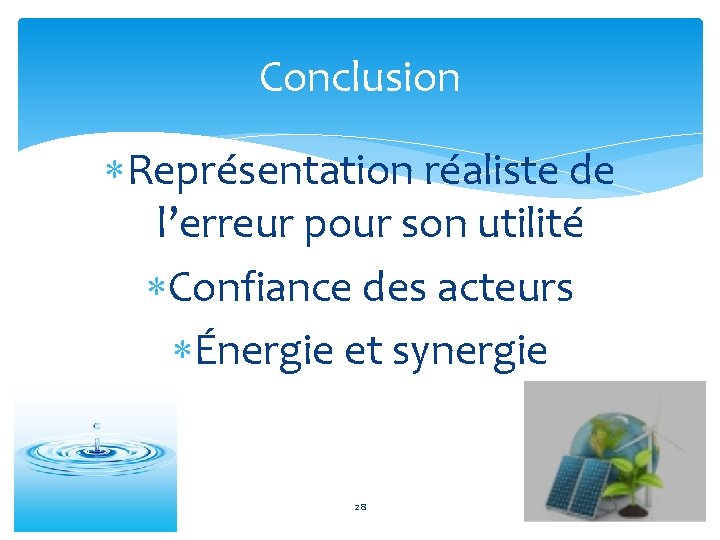 Conclusion Représentation réaliste de l’erreur pour son utilité Confiance des acteurs Énergie et synergie