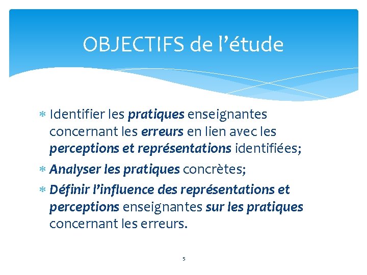 OBJECTIFS de l’étude Identifier les pratiques enseignantes concernant les erreurs en lien avec les