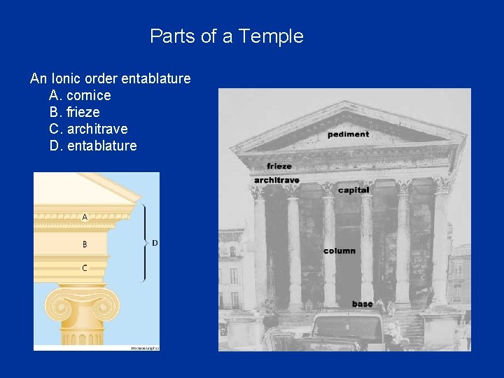 Parts of a Temple An Ionic order entablature A. cornice B. frieze C. architrave