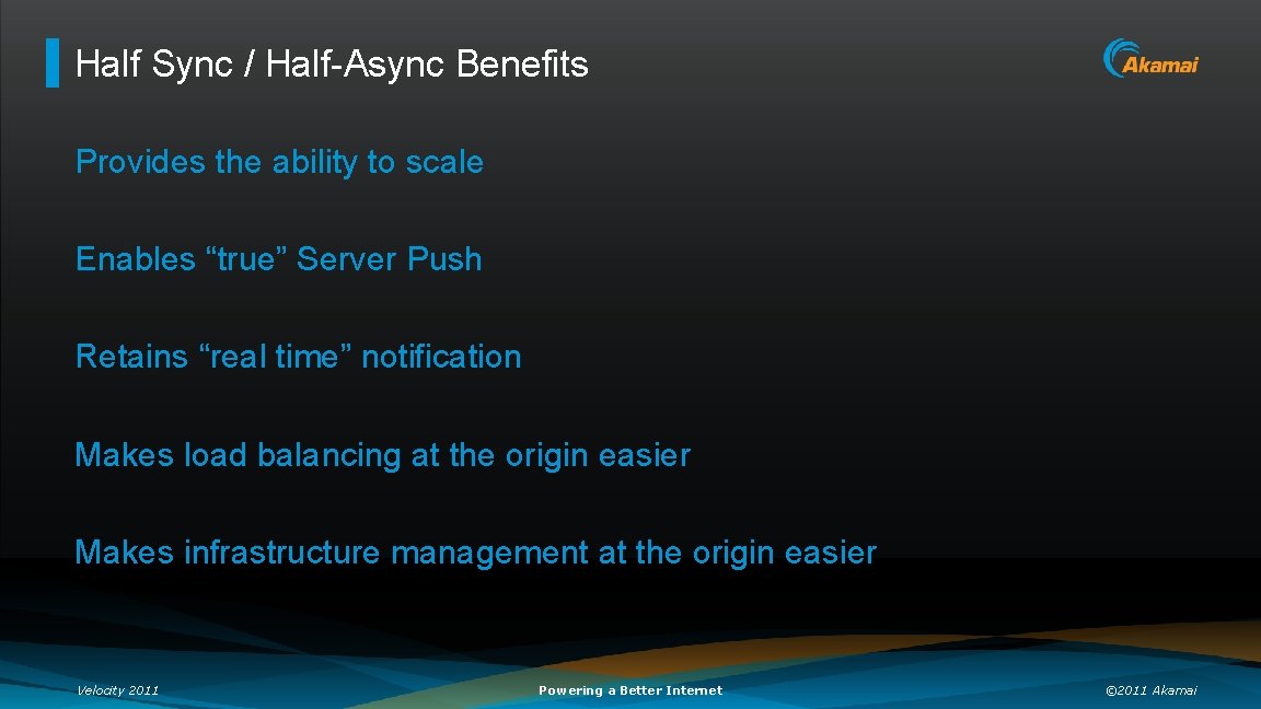 Half Sync / Half-Async Benefits Provides the ability to scale Enables “true” Server Push