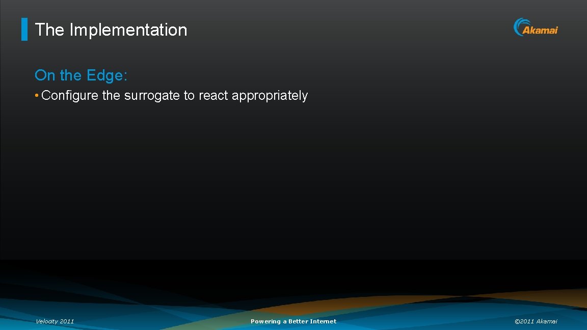 The Implementation On the Edge: • Configure the surrogate to react appropriately Velocity 2011