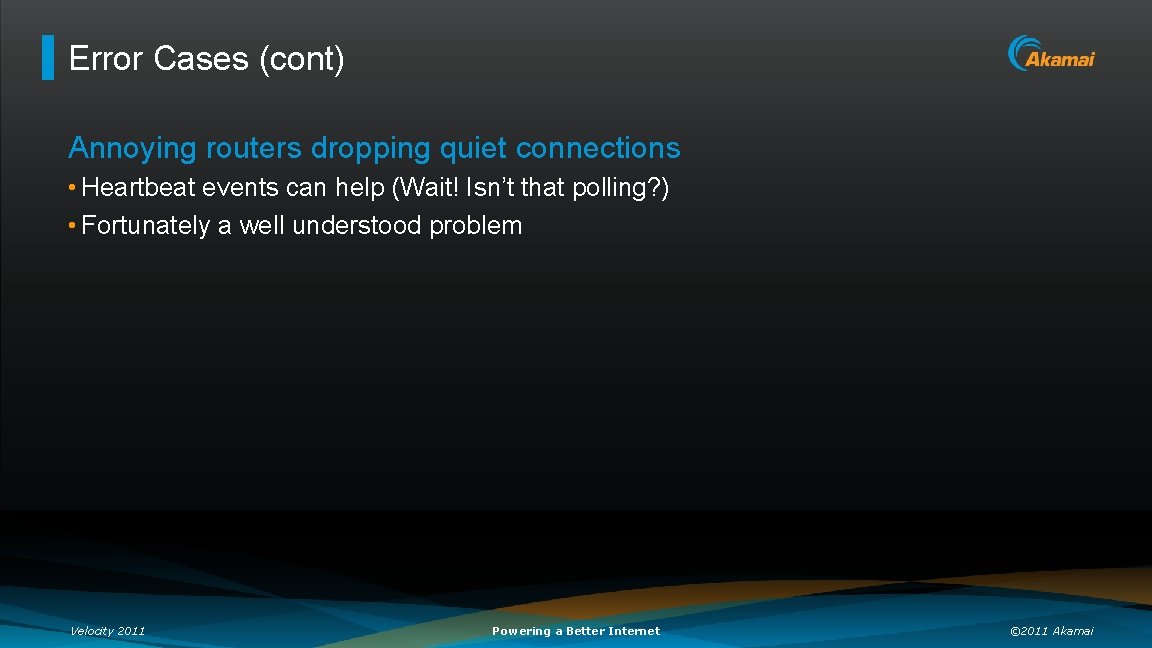 Error Cases (cont) Annoying routers dropping quiet connections • Heartbeat events can help (Wait!