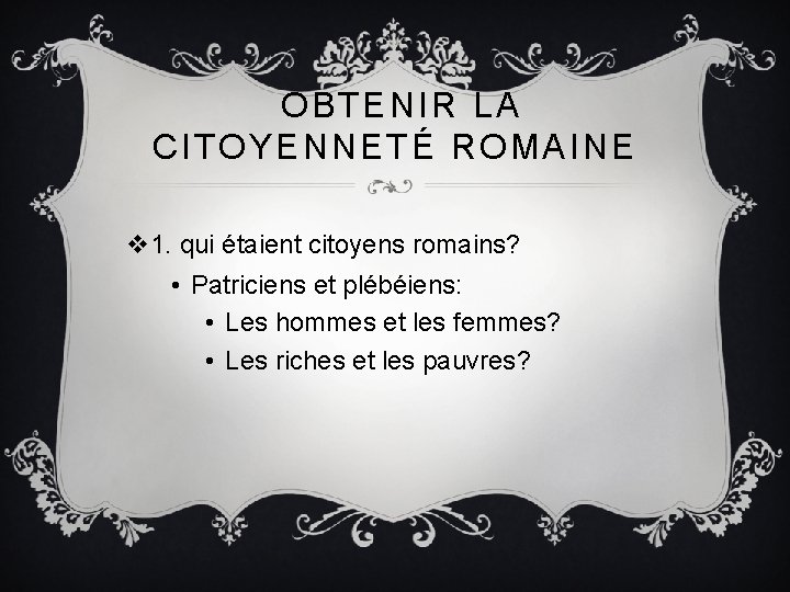 OBTENIR LA CITOYENNETÉ ROMAINE v 1. qui étaient citoyens romains? • Patriciens et plébéiens: