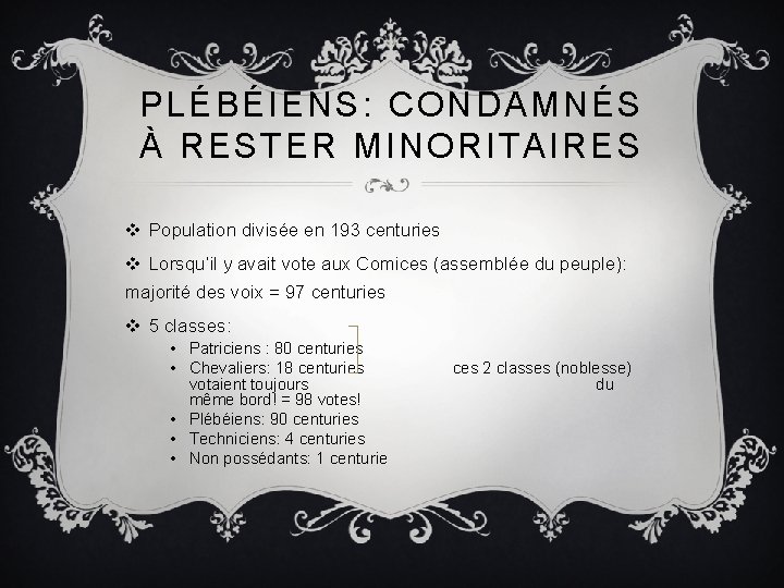 PLÉBÉIENS: CONDAMNÉS À RESTER MINORITAIRES v Population divisée en 193 centuries v Lorsqu’il y