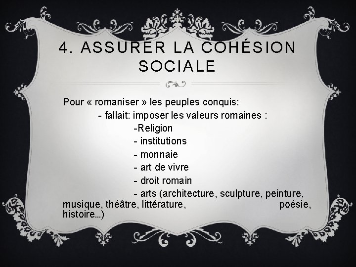 4. ASSURER LA COHÉSION SOCIALE Pour « romaniser » les peuples conquis: - fallait: