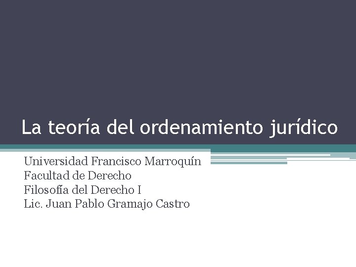 La teoría del ordenamiento jurídico Universidad Francisco Marroquín Facultad de Derecho Filosofía del Derecho