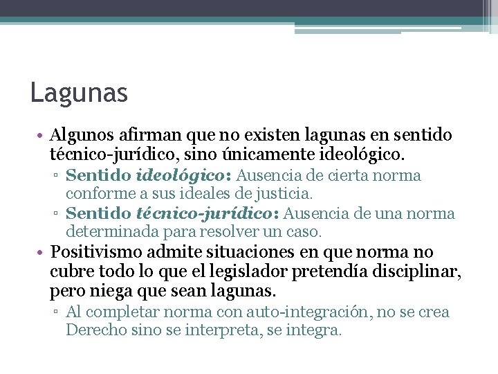 Lagunas • Algunos afirman que no existen lagunas en sentido técnico-jurídico, sino únicamente ideológico.