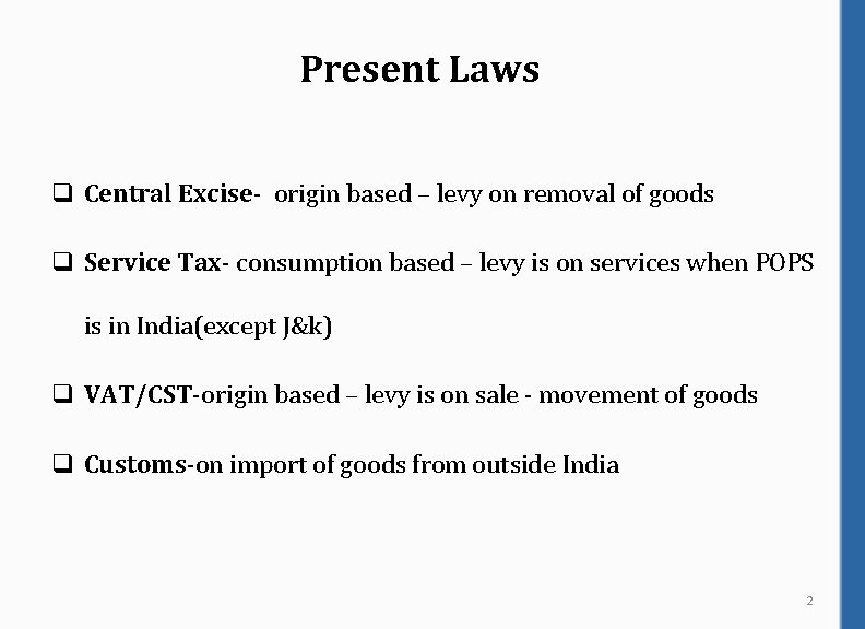 Present Laws q Central Excise- origin based – levy on removal of goods q