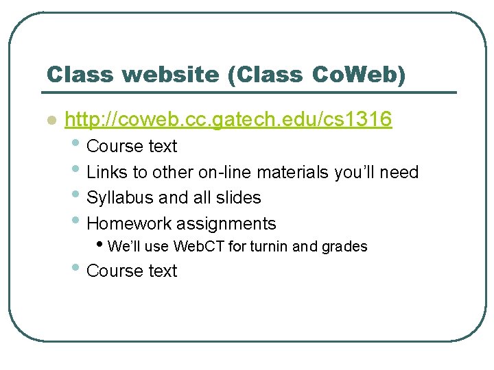 Class website (Class Co. Web) l http: //coweb. cc. gatech. edu/cs 1316 • Course