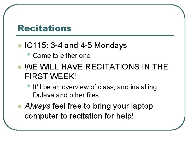 Recitations l IC 115: 3 -4 and 4 -5 Mondays l WE WILL HAVE