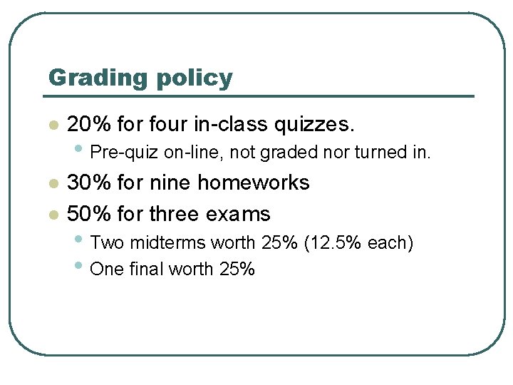 Grading policy l 20% for four in-class quizzes. l 30% for nine homeworks 50%