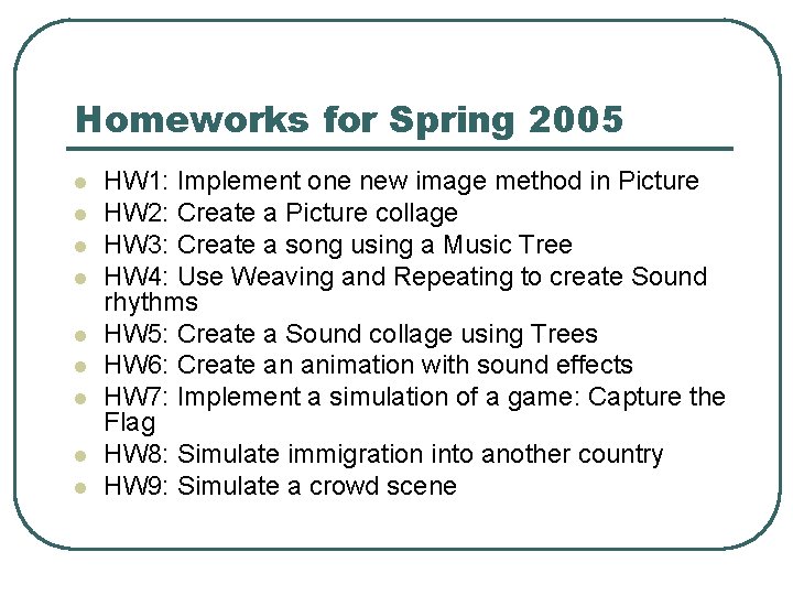 Homeworks for Spring 2005 l l l l l HW 1: Implement one new
