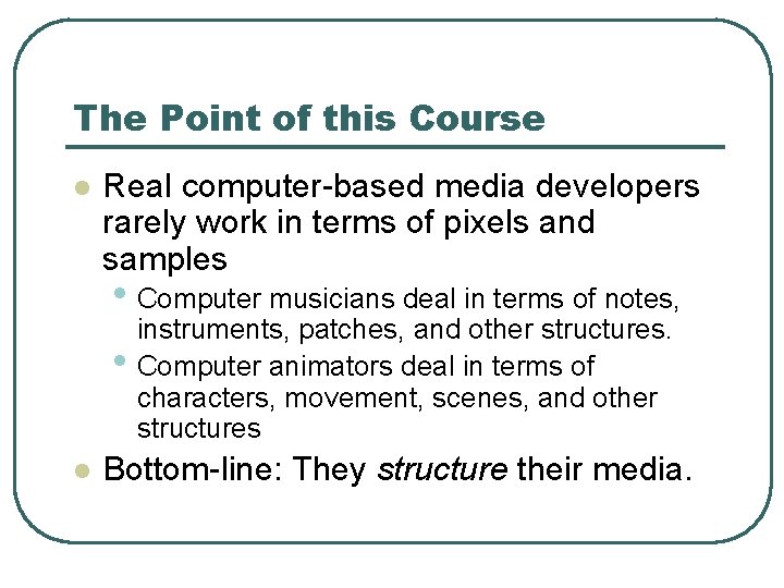 The Point of this Course l Real computer-based media developers rarely work in terms