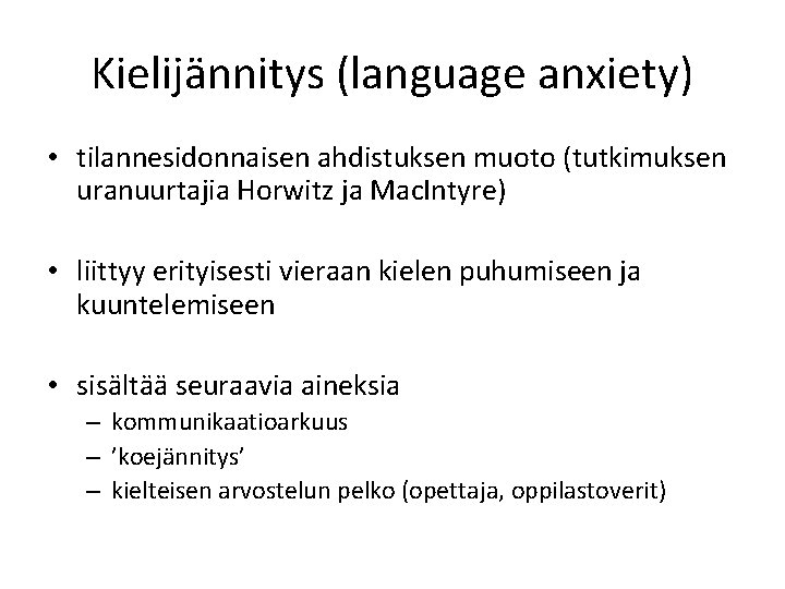 Kielijännitys (language anxiety) • tilannesidonnaisen ahdistuksen muoto (tutkimuksen uranuurtajia Horwitz ja Mac. Intyre) •
