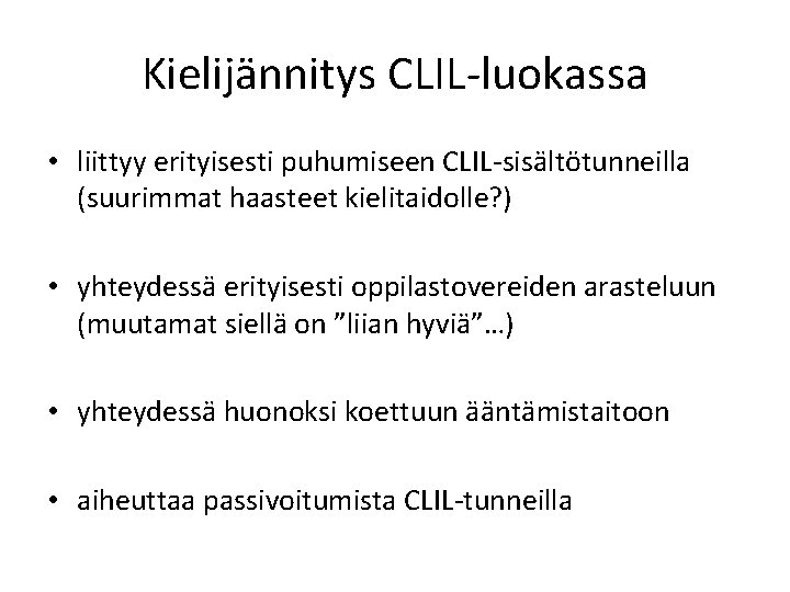 Kielijännitys CLIL-luokassa • liittyy erityisesti puhumiseen CLIL-sisältötunneilla (suurimmat haasteet kielitaidolle? ) • yhteydessä erityisesti