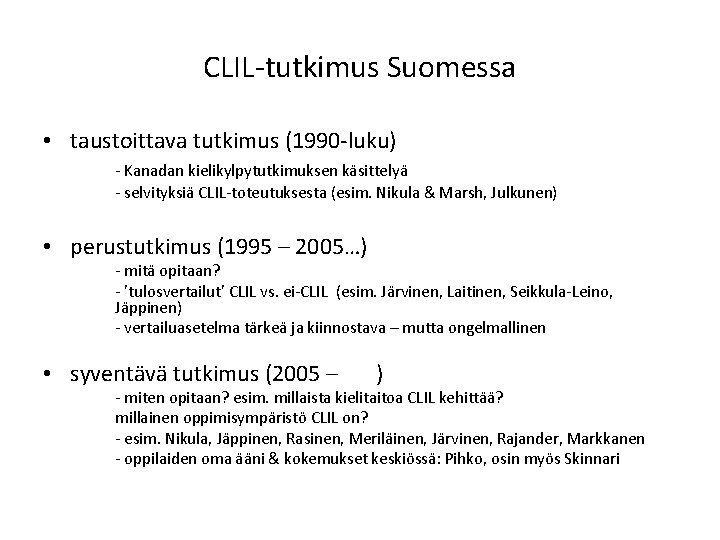 CLIL-tutkimus Suomessa • taustoittava tutkimus (1990 -luku) - Kanadan kielikylpytutkimuksen käsittelyä - selvityksiä CLIL-toteutuksesta