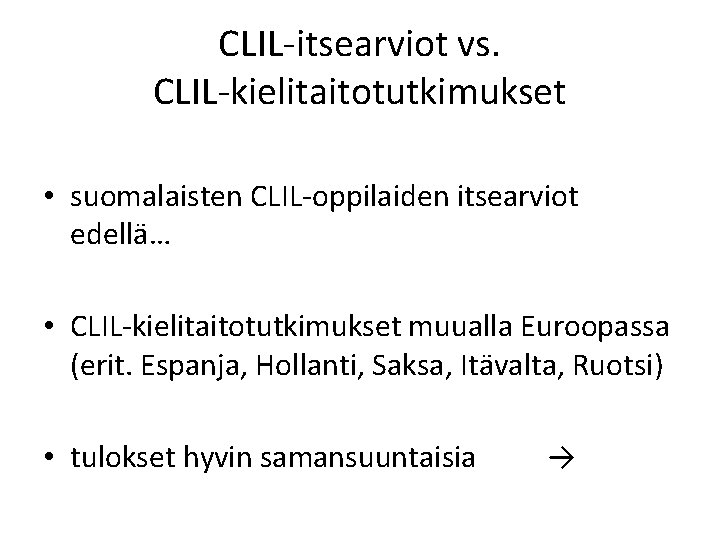 CLIL-itsearviot vs. CLIL-kielitaitotutkimukset • suomalaisten CLIL-oppilaiden itsearviot edellä… • CLIL-kielitaitotutkimukset muualla Euroopassa (erit. Espanja,