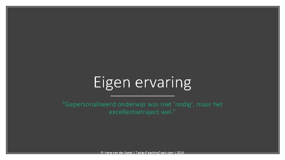 Eigen ervaring “Gepersonaliseerd onderwijs was niet ‘nodig’, maar het excellentietraject wel. ” © Irene