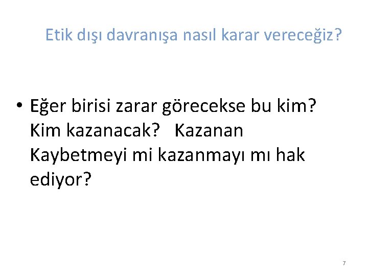 Etik dışı davranışa nasıl karar vereceğiz? • Eğer birisi zarar görecekse bu kim? Kim