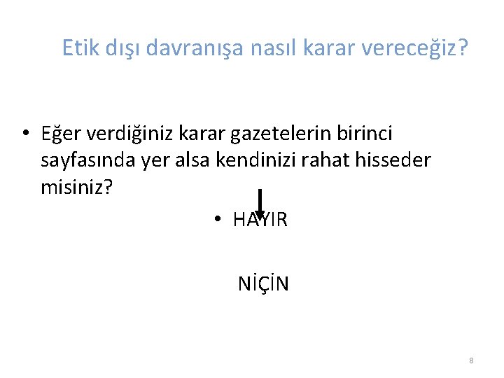 Etik dışı davranışa nasıl karar vereceğiz? • Eğer verdiğiniz karar gazetelerin birinci sayfasında yer