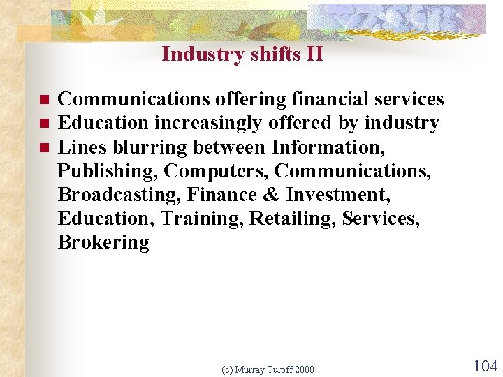 Industry shifts II n n n Communications offering financial services Education increasingly offered by