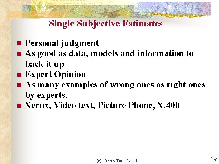 Single Subjective Estimates n n n Personal judgment As good as data, models and