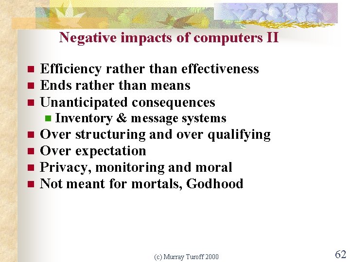Negative impacts of computers II n n n Efficiency rather than effectiveness Ends rather
