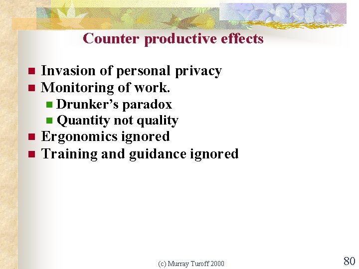 Counter productive effects n n Invasion of personal privacy Monitoring of work. n n