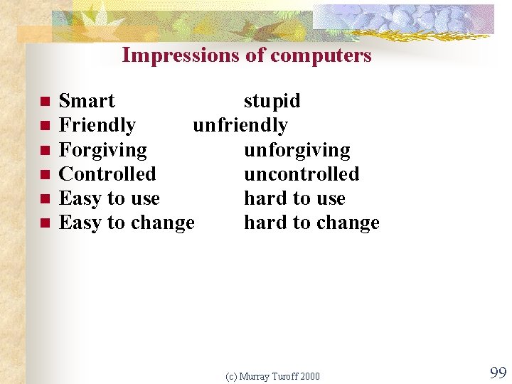 Impressions of computers n n n Smart stupid Friendly unfriendly Forgiving unforgiving Controlled uncontrolled